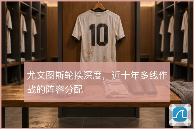 尤文图斯轮换深度，近十年多线作战的阵容分配
