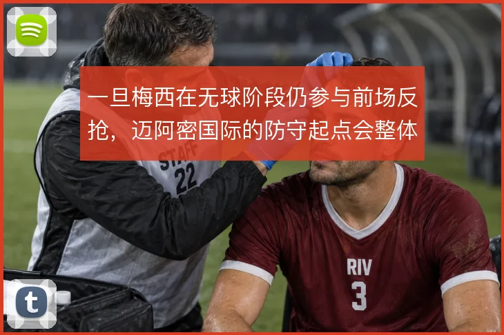 一旦梅西在无球阶段仍参与前场反抢，迈阿密国际的防守起点会整体前移