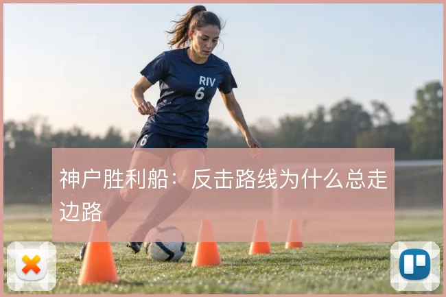 神户胜利船：反击路线为什么总走边路