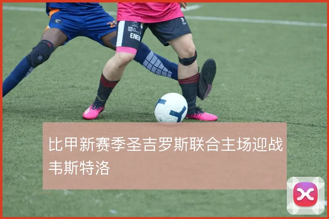 比甲新赛季圣吉罗斯联合主场迎战韦斯特洛