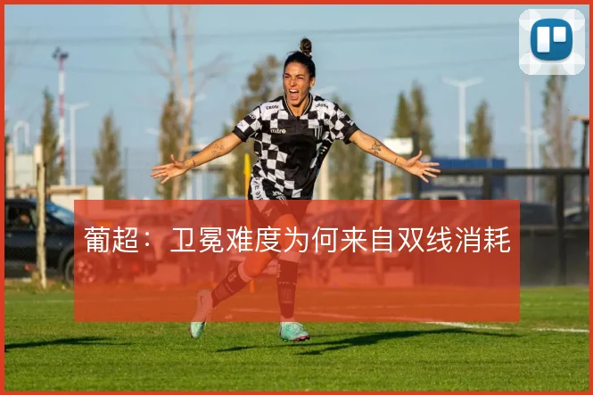 葡超：卫冕难度为何来自双线消耗