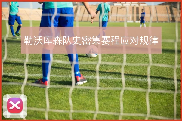 勒沃库森队史密集赛程应对规律